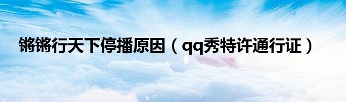 锵锵行天下停播原因(qq秀特许通行证)