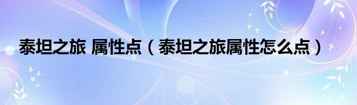 泰坦之旅 属性点(泰坦之旅属性怎么点)