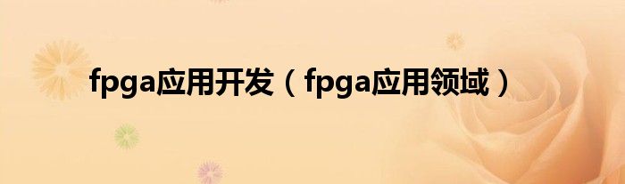 fpga应用开发(fpga应用领域)