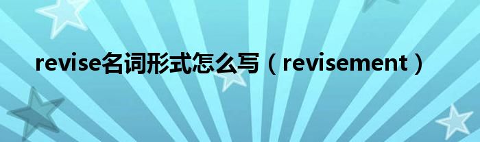 revise名词形式怎么写(revisement)