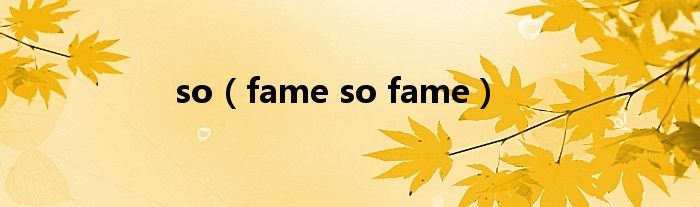 so(fame so fame)