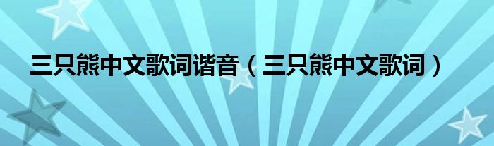 三只熊中文歌词谐音(三只熊中文歌词)