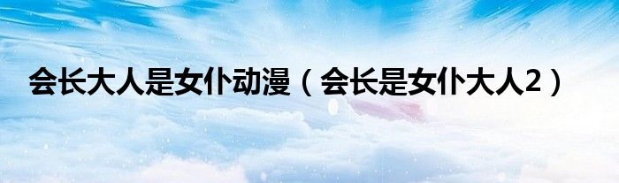 会长大人是女仆动漫(会长是女仆大人2)