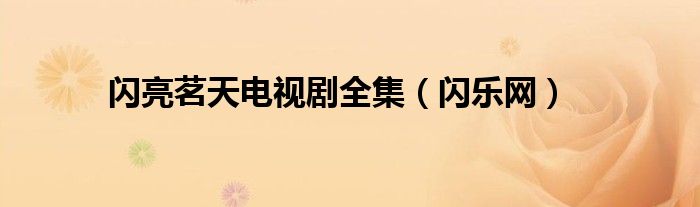 闪亮茗天电视剧全集(闪乐网)