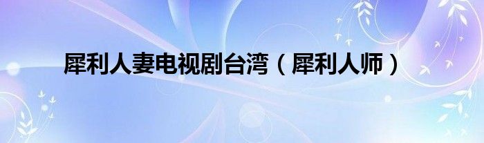 犀利人妻电视剧台湾(犀利人师)