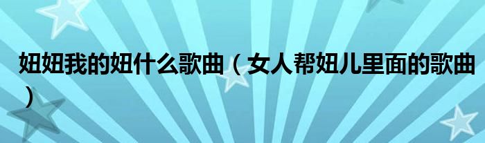 妞妞我的妞什么歌曲(女人帮妞儿里面的歌曲)