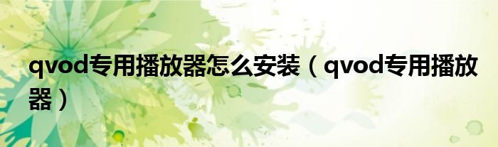 qvod专用播放器怎么安装(qvod专用播放器)