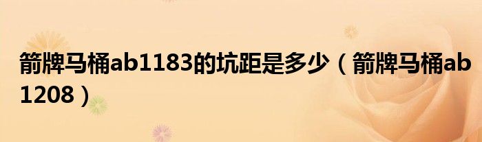 箭牌马桶ab1183的坑距是多少(箭牌马桶ab1208)