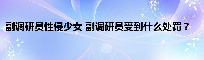 副调研员性侵少女 副调研员受到什么处罚?