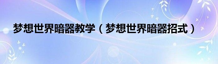 梦想世界暗器教学(梦想世界暗器招式)