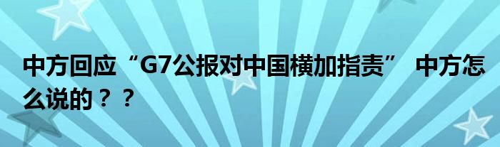 中方回应“G7公报对中国横加指责” 中方怎么说的??