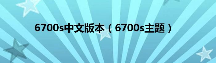 6700s中文版本(6700s主题)
