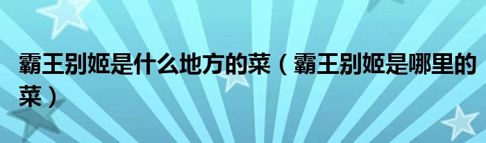 霸王别姬是什么地方的菜（霸王别姬是哪里的菜）