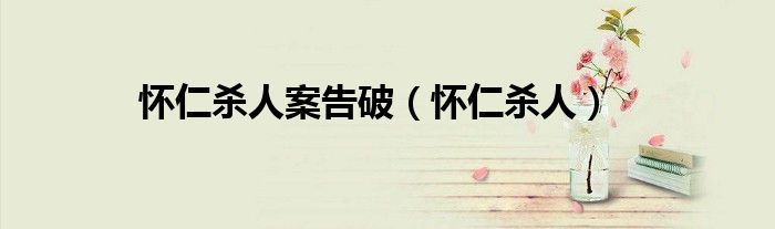 怀仁杀人案告破（怀仁杀人）