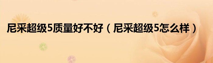 尼采超级5质量好不好(尼采超级5怎么样)