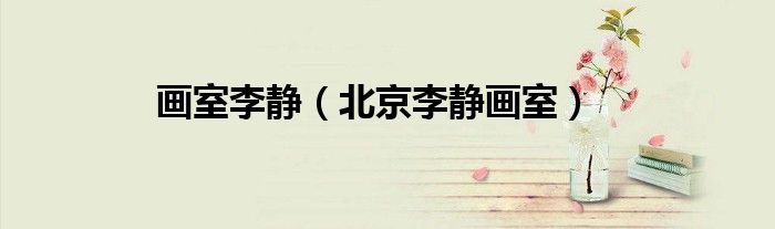 画室李静（北京李静画室）
