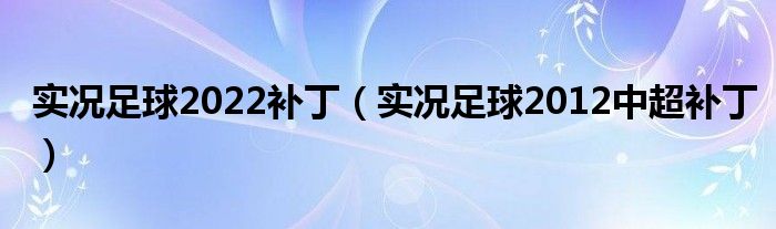 实况足球2022补丁(实况足球2012中超补丁)