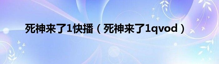 死神来了1快播(死神来了1qvod)