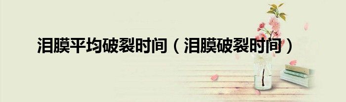 泪膜平均破裂时间(泪膜破裂时间)