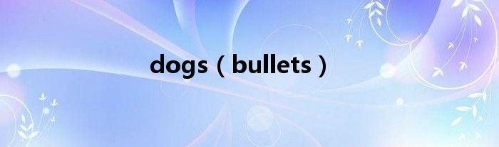 dogs(bullets)