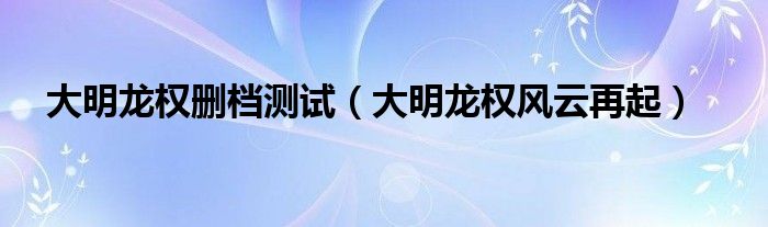 大明龙权删档测试（大明龙权风云再起）