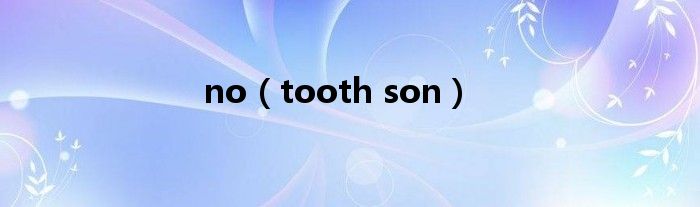 no(tooth son)