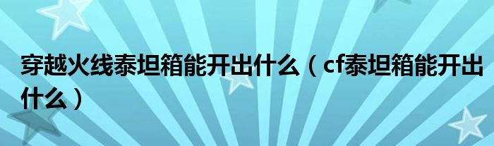 穿越火线泰坦箱能开出什么（cf泰坦箱能开出什么）