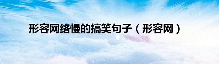 形容网络慢的搞笑句子(形容网)