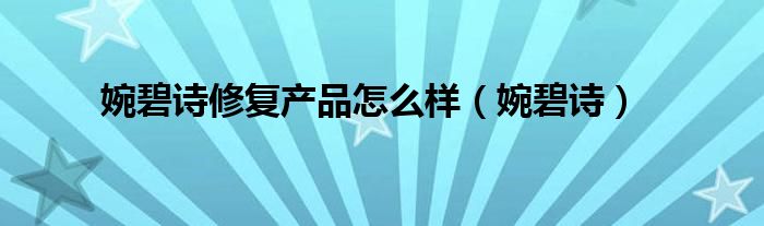 婉碧诗修复产品怎么样(婉碧诗)