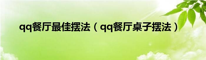 qq餐厅最佳摆法(qq餐厅桌子摆法)