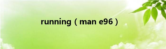 running(man e96)
