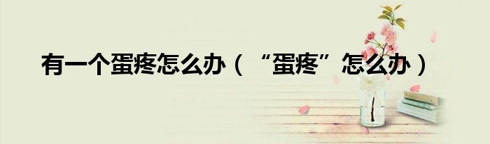 有一个蛋疼怎么办(“蛋疼”怎么办)