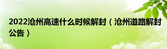 2022沧州高速什么时候解封(沧州道路解封公告)