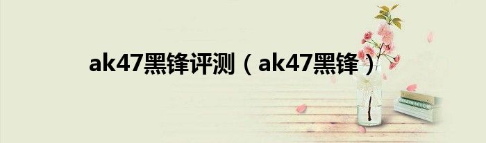 ak47黑锋评测(ak47黑锋)