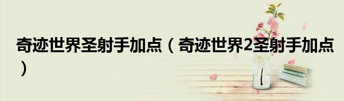 奇迹世界圣射手加点(奇迹世界2圣射手加点)