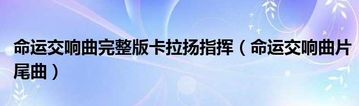 命运交响曲完整版卡拉扬指挥(命运交响曲片尾曲)