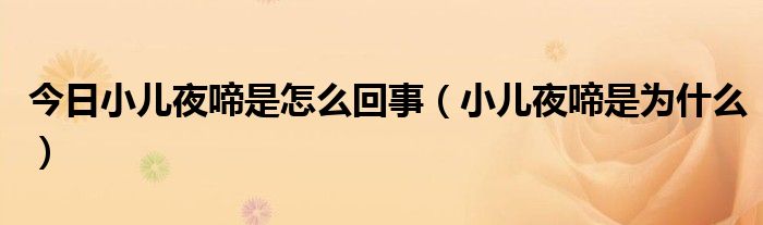 今日小儿夜啼是怎么回事(小儿夜啼是为什么)