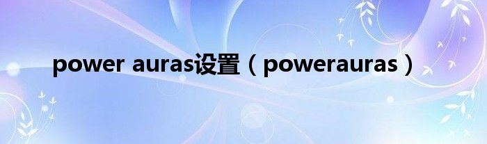 power auras设置(powerauras)