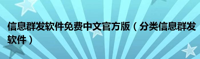 信息群发软件免费中文官方版(分类信息群发软件)