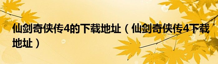 仙剑奇侠传4的下载地址(仙剑奇侠传4下载地址)