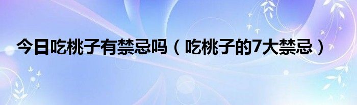 今日吃桃子有禁忌吗(吃桃子的7大禁忌)
