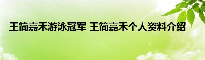 王简嘉禾游泳冠军 王简嘉禾个人资料介绍