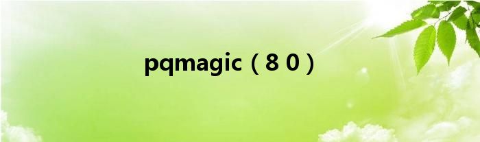 pqmagic(8 0)