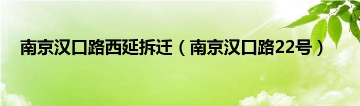 南京汉口路西延拆迁(南京汉口路22号)