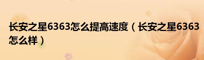 长安之星6363怎么提高速度(长安之星6363怎么样)