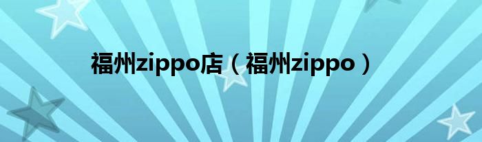 福州zippo店(福州zippo)