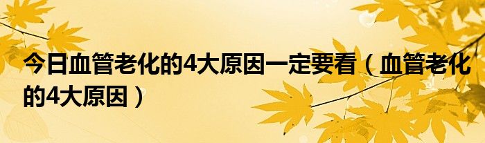今日血管老化的4大原因一定要看(血管老化的4大原因)