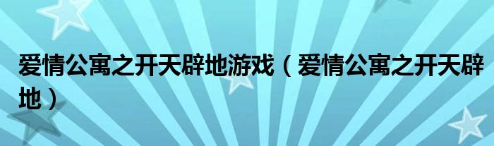 爱情公寓之开天辟地游戏(爱情公寓之开天辟地)