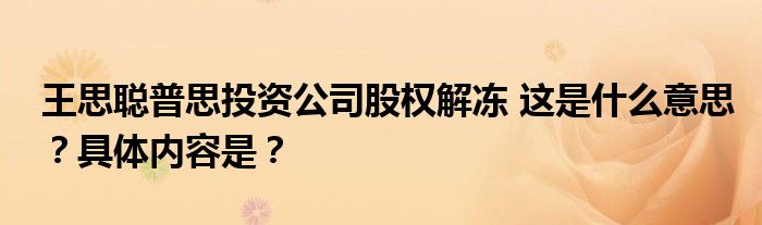 王思聪普思投资公司股权解冻 这是什么意思?具体内容是?