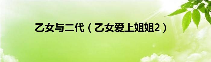 乙女与二代(乙女爱上姐姐2)